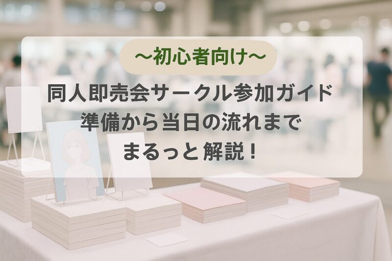 【初心者向け】同人即売会サークル参加ガイド｜準備から当日の流れまでまるっと解説！
